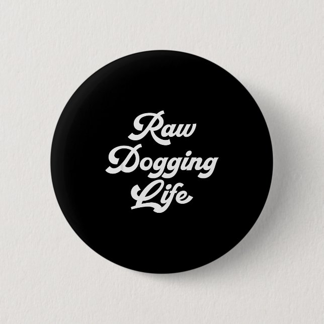 Bóton Redondo 5.08cm Raw Dogging Life Funny Quote  (Frente)