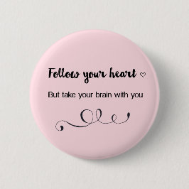 Bóton Redondo 5.08cm Siga Seu Coração, Mas Leve Seu Cérebro Com Você