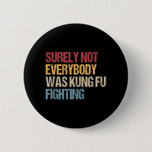 Bóton Redondo 5.08cm Surely Not Everybody Was Kung Fu Fighting Fun Kung