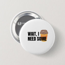Bóton Redondo 5.08cm Wait, I Need Coffee – Funny Coffee Cup Quote Desig