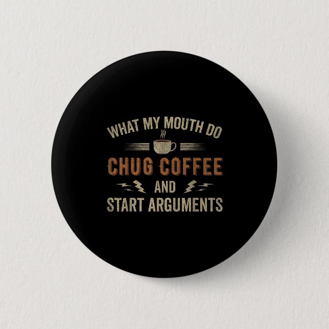 Bóton Redondo 5.08cm What My Mouth Do Chug Coffee And Start Arguments  (Frente)