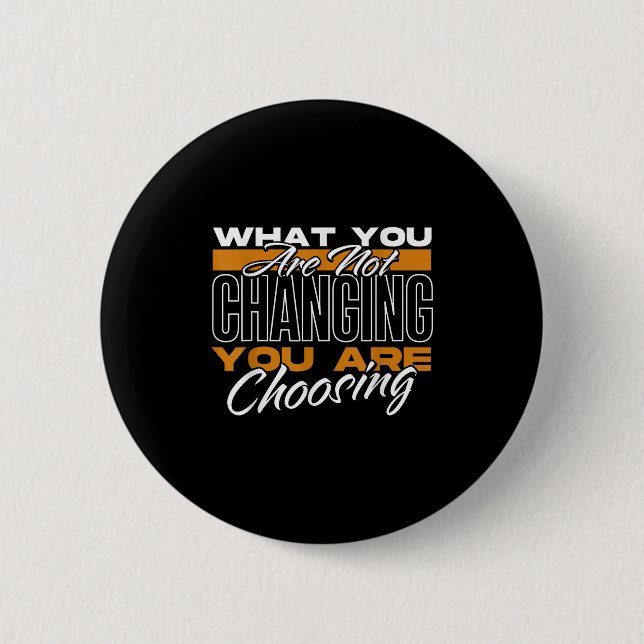 Bóton Redondo 5.08cm What You Are Not Changing You Are Choosing Motivat (Frente)