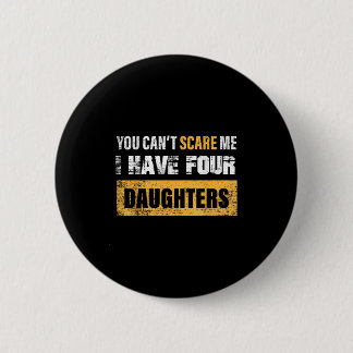 Bóton Redondo 5.08cm You Can't E Me I Have 4 Daughters 