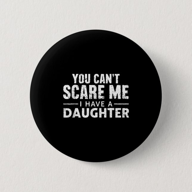 Bóton Redondo 5.08cm You Can't E Me I Have A Daughter  (Frente)