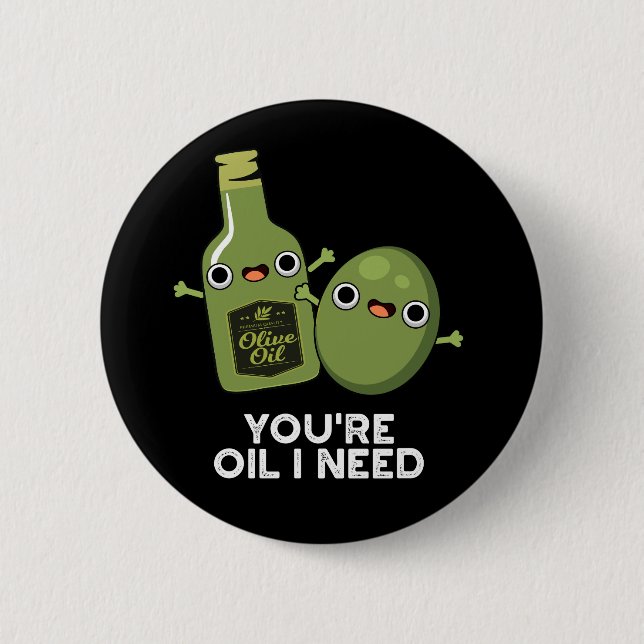 Bóton Redondo 5.08cm You're Oil I Need Funny Olive Oil Pun Dark BG (Frente)