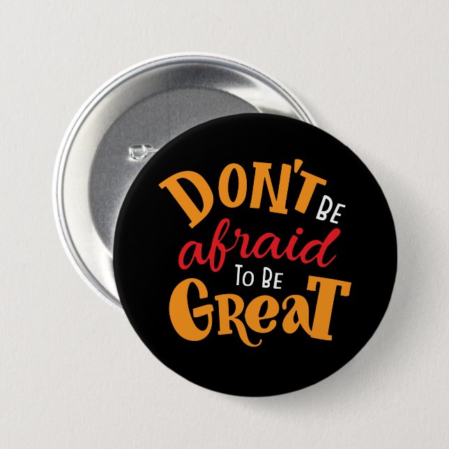 Bóton Redondo 7.62cm Don't Be Afraid to Be Great   (Frente & Verso)