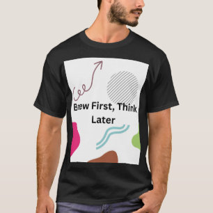 Brew First, Think Later Camiseta Divertida para Am