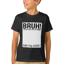 bruh! é meu último dia de aula assine minha camisa