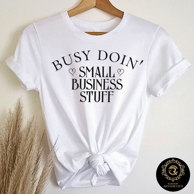 Busy Doin' Small Business Stuff Bella (White t-shirt on hanger with quote "Busy Doin' Small Business Stuff")