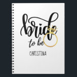Caderno Espiral Bride to Be Wedding Bachelorette Bridal Shower<br><div class="desc">With this Bride to Be gift,  you may commemorate your closest friend's,  sister's,  or daughter's wedding engagement. This is appropriate for an engagement,  bridal shower,  or bachelorette party. Add her name to make a one-of-a-kind personalized memorable keepsake gift.</div>