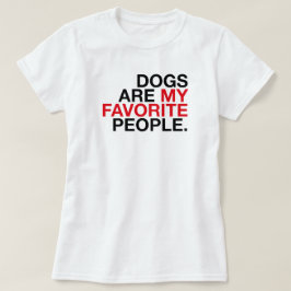 Cães São Minhas Pessoas Favoritas - Camiseta de Ti