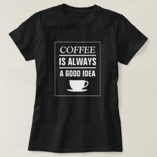 Café é é sempre uma boa ideia presente de camiseta