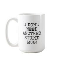 Engraçado eu não preciso de outra caneca estúpida