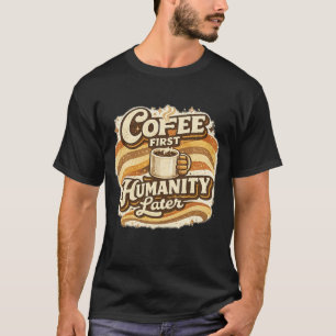 Café Primeiro Humanidade Depois Camiseta Divertida