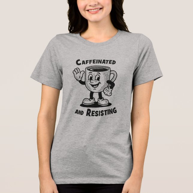 Cafeinado e Resistindo Camiseta de Protesto de Caf (Frente)
