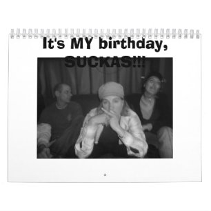 Calendário É MEU aniversário, SUCKAS!!!