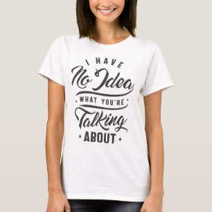 Camisa Engraçada De Sarcasmo Eu não tenho ideia do