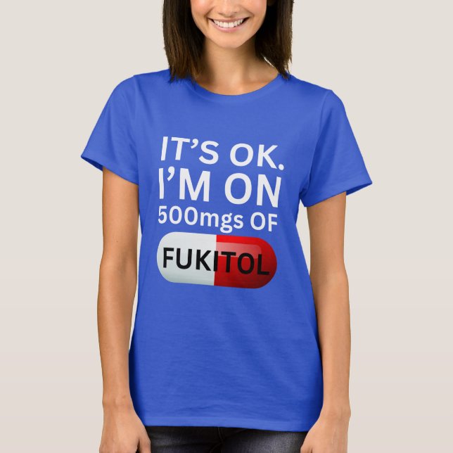 Camisa Fukitol | Tudo bem, estou tomando 500mg de  (Frente)
