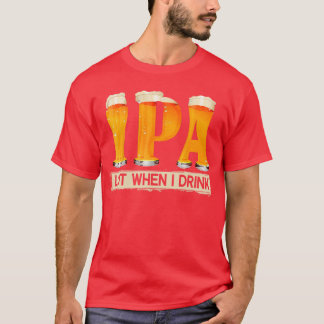 Camisa IPA Lot When I Drink Funny For Beer Lovers 