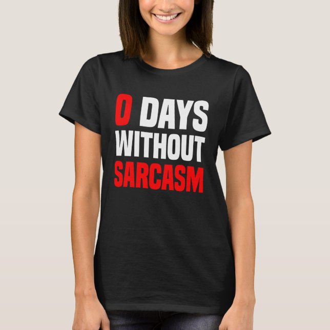 Camiseta 0 Days Without Sarcasm   Irony And Sarcasm (Frente)