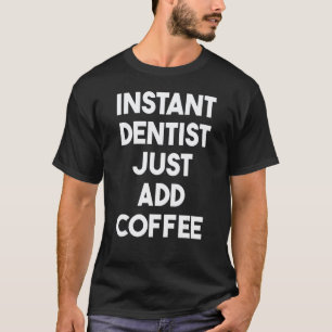 Camiseta 0 Dentista Instantâneo Basta Adicionar Café