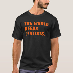 Camiseta 0 Dentista  O Mundo Precisa de Dentistas Dizendo D