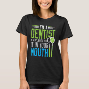 Camiseta 0 Eu Sou Um Dentista É Meu Trabalho Colocá-lo Na S