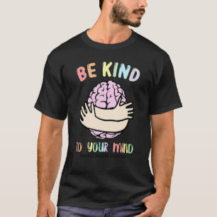 Camiseta 0 Seja Gentil Com Sua Mente Saúde Mental Do Cérebr