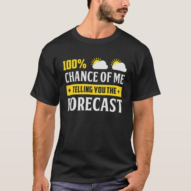 Camiseta 100 Chance Of Me Telling You Forecast Weather Mete (Frente)