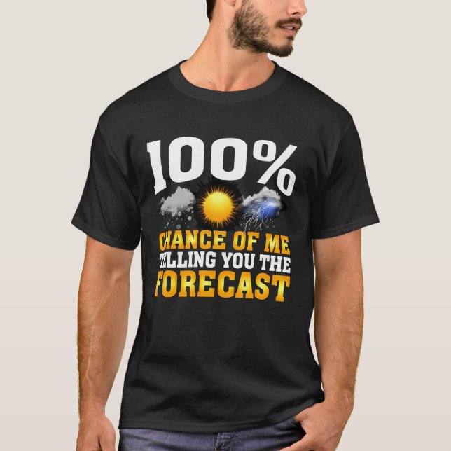 Camiseta 100 Chance Of Me Telling You Forecast Weather Mete (Frente)