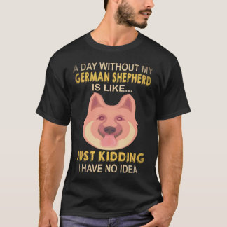 Camiseta 17 Um Dia Sem Meu Pastor Alemão É Como Só K