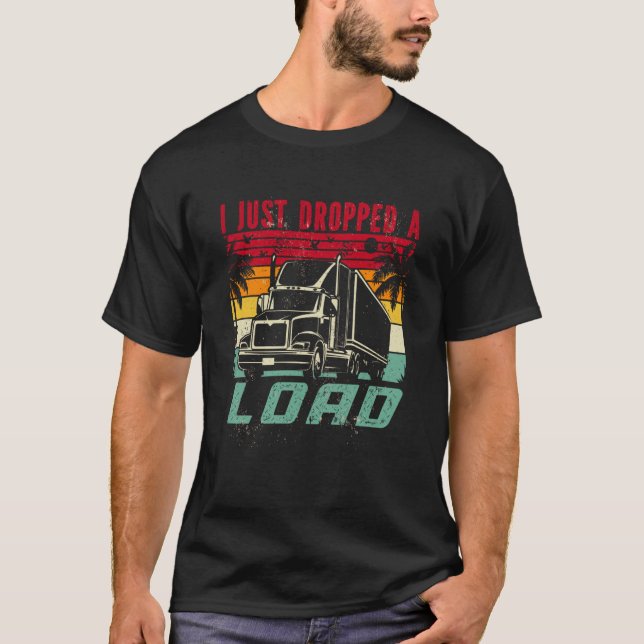 Camiseta 18 Wheeler Trucker Transporter Truck I Just Droppe (Frente)