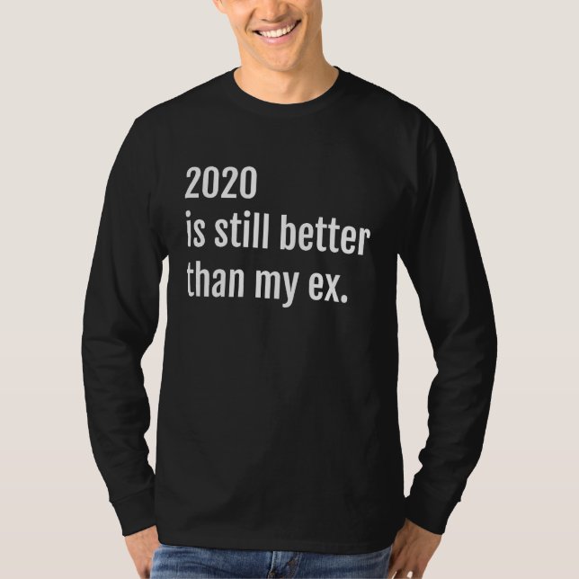 Camiseta 2020 Is Still Better Than My First Marriage Ex Wif (Frente)