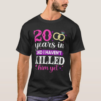 Camiseta 20 Years In And I Haven't Killed Him Yet Married A