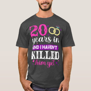 Camiseta 20 Years In And I Haven't Killed Him Yet Married A