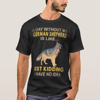 Camiseta 22 Um Dia Sem Meu Pastor Alemão É Como Só K