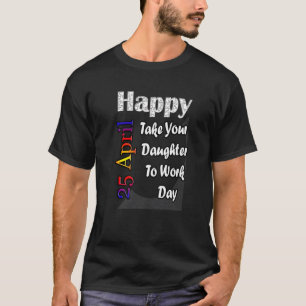 Camiseta 25 De Abril Leve Sua Filha Para Trabalhar Dia T Id