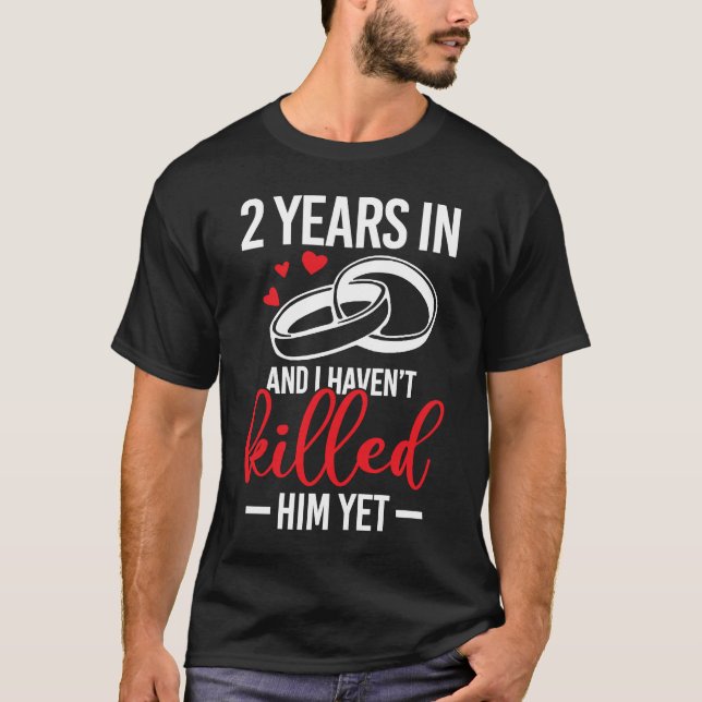 Camiseta 2 Years in & I haven't Killed Him Yet 2nd Annivers (Frente)