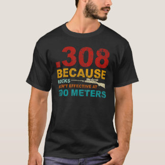 Camiseta 308 Because Rocks Aren t Effective At 700 Meters 1