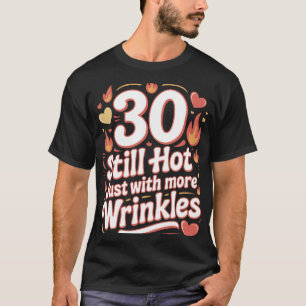 Camiseta 30 Ainda Quente Com Mais Rugas Engraçado Aniversár