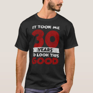 Camiseta 30 Anos De Idade Me Fez Parecer Boa aniversário d