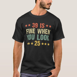 Camiseta 39 Está Bem Quando Você Olha 25 Engraçado 39º Aniv