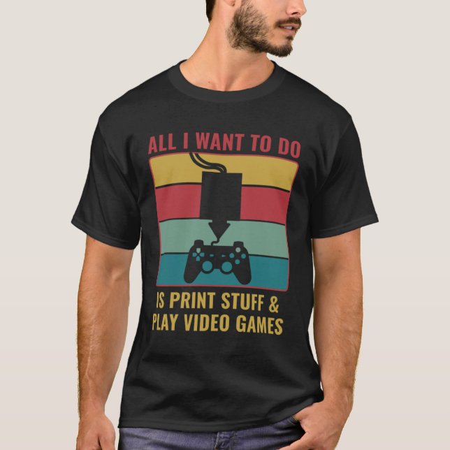 Camiseta 3D Printing  3D Print Stuff and Play Video Games (Frente)
