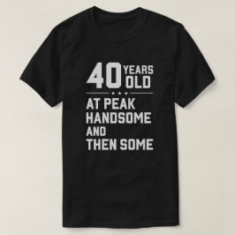 Camiseta 40 anos de idade; no auge da beleza e mais ainda