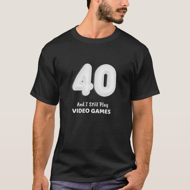 Camiseta 40 e eu ainda toco Videos games Engraçado Jogador  (Frente)