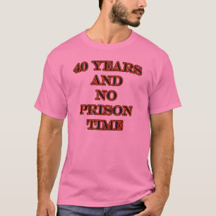 Camiseta 40 e nenhuma hora de prisão