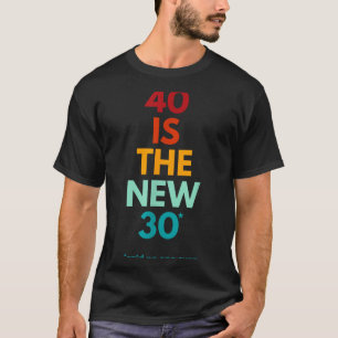Camiseta 40 é o Novo 30 Como Nunca, Aniversário de 40 Anos