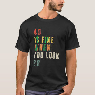 Camiseta 40 Está Bem Quando Você Olha 29 aniversário de 40