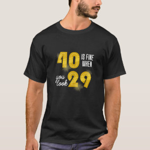 Camiseta 40 Está Bem Quando Você Olha 29 aniversário de 40