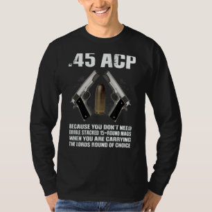 Camiseta 45 ACP porque você não precisa de 15-Ro duplamente